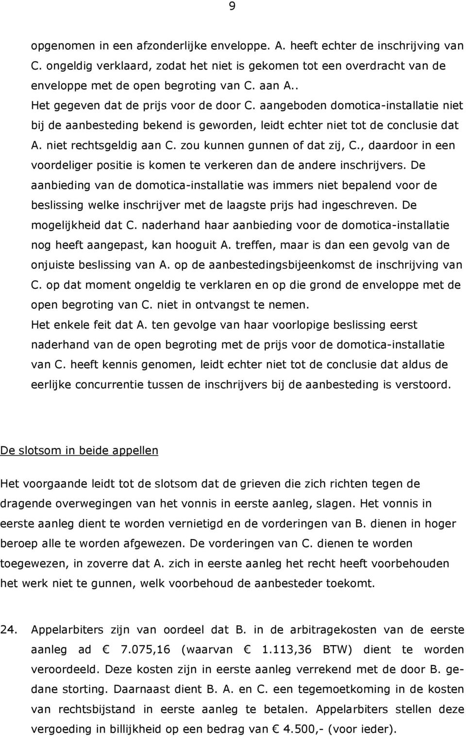 zou kunnen gunnen of dat zij, C., daardoor in een voordeliger positie is komen te verkeren dan de andere inschrijvers.