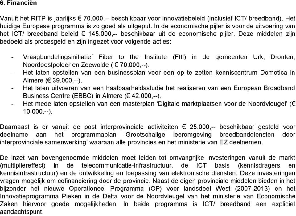 Deze middelen zijn bedoeld als procesgeld en zijn ingezet voor volgende acties: - Vraagbundelingsinitiatief Fiber to the Institute (FttI) in de gemeenten Urk, Dronten, Noordoostpolder en Zeewolde (