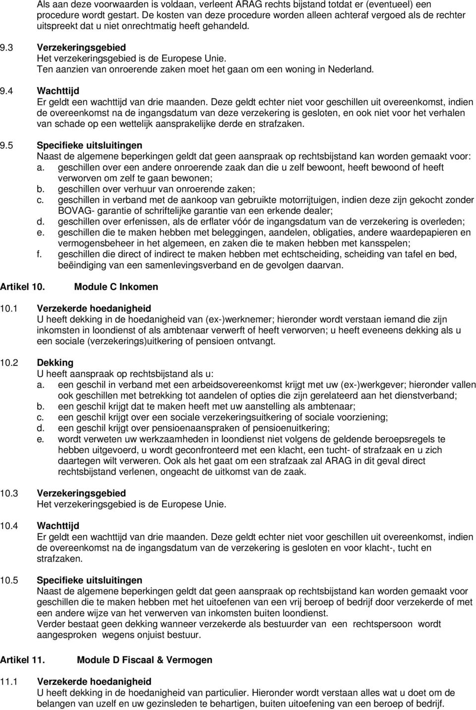 Ten aanzien van onroerende zaken moet het gaan om een woning in Nederland. 9.4 Wachttijd Er geldt een wachttijd van drie maanden.