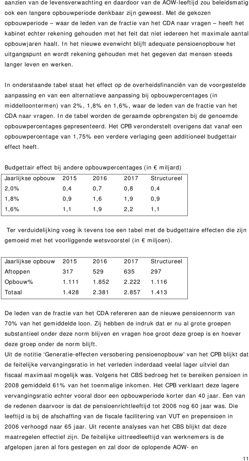 In het nieuwe evenwicht blijft adequate pensioenopbouw het uitgangspunt en wordt rekening gehouden met het gegeven dat mensen steeds langer leven en werken.