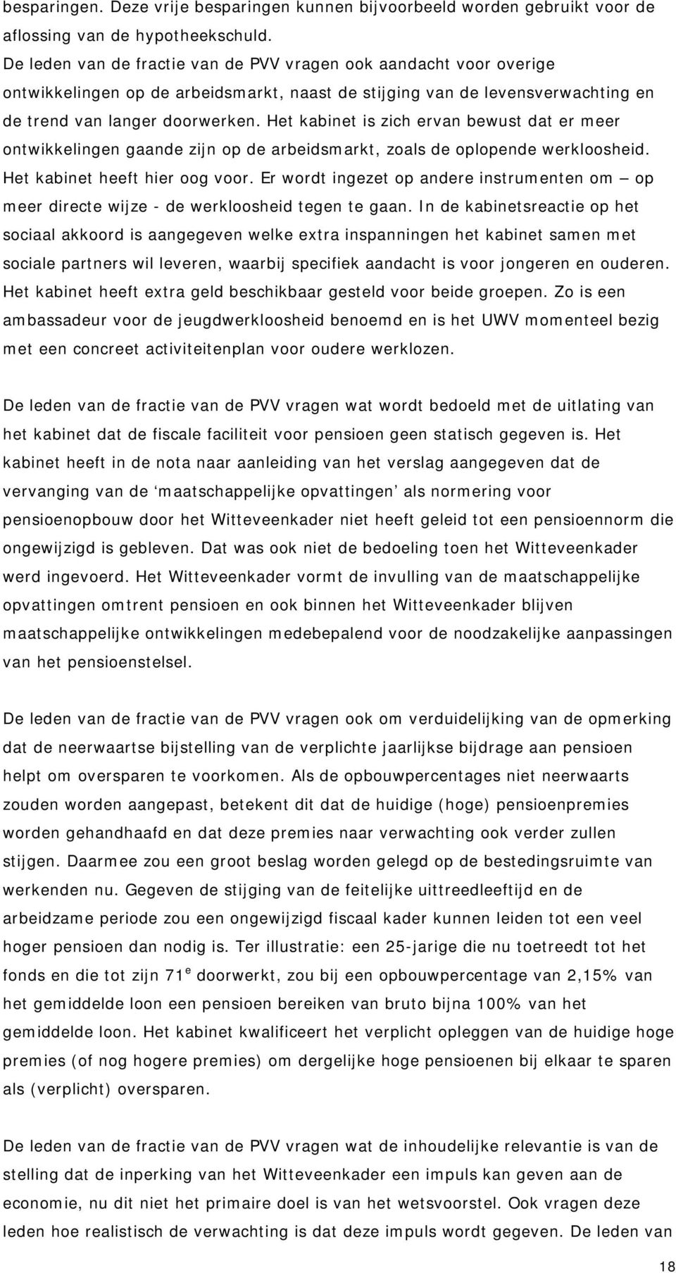 Het kabinet is zich ervan bewust dat er meer ontwikkelingen gaande zijn op de arbeidsmarkt, zoals de oplopende werkloosheid. Het kabinet heeft hier oog voor.