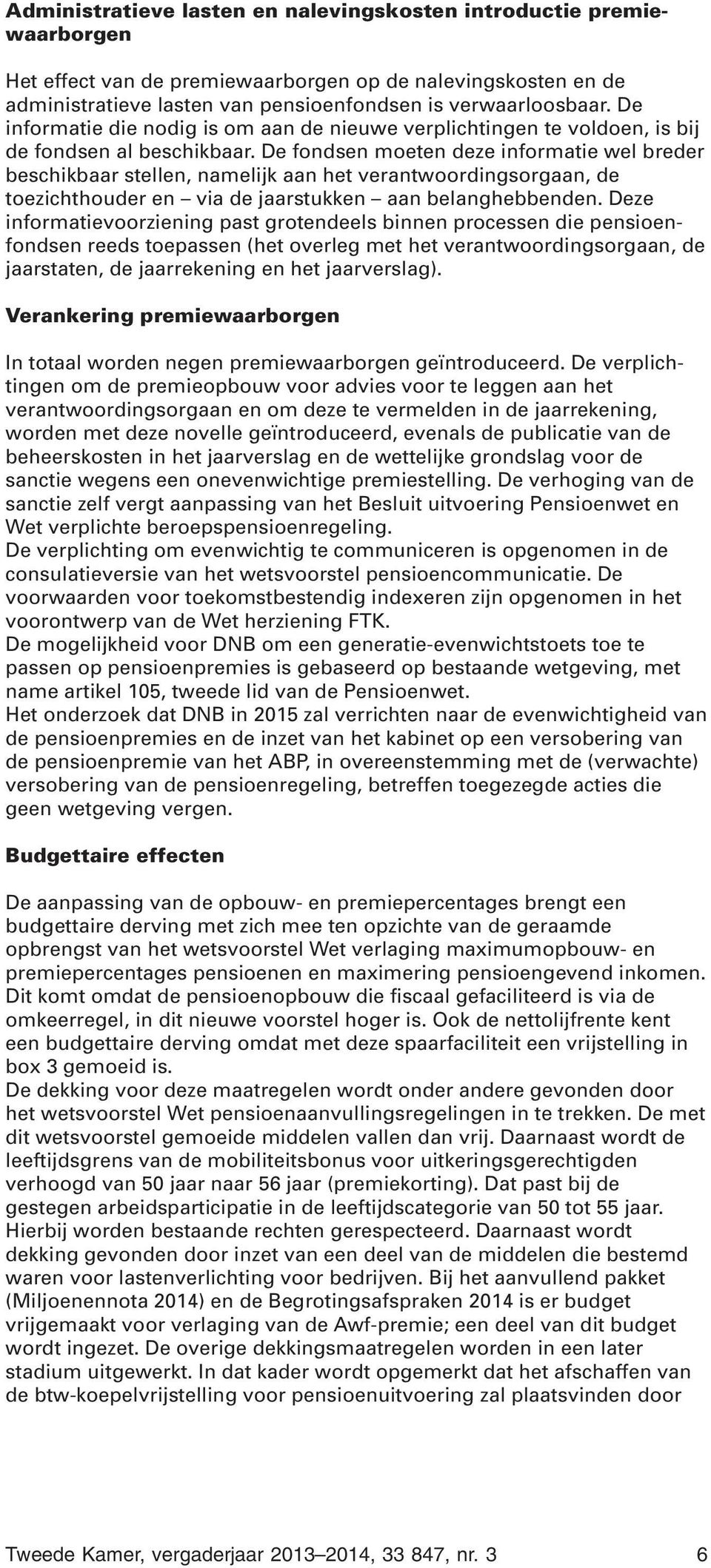 De fondsen moeten deze informatie wel breder beschikbaar stellen, namelijk aan het verantwoordingsorgaan, de toezichthouder en via de jaarstukken aan belanghebbenden.