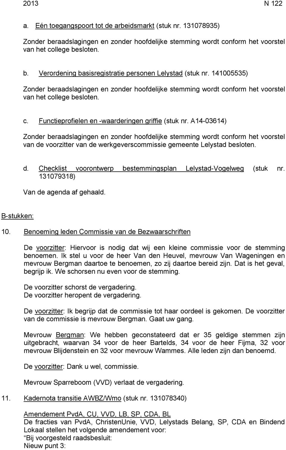 A14-03614) Zonder beraadslagingen en zonder hoofdelijke stemming wordt conform het voorstel van de voorzitter van de werkgeverscommissie gemeente Lelystad besloten. d. Checklist voorontwerp bestemmingsplan Lelystad-Vogelweg (stuk nr.