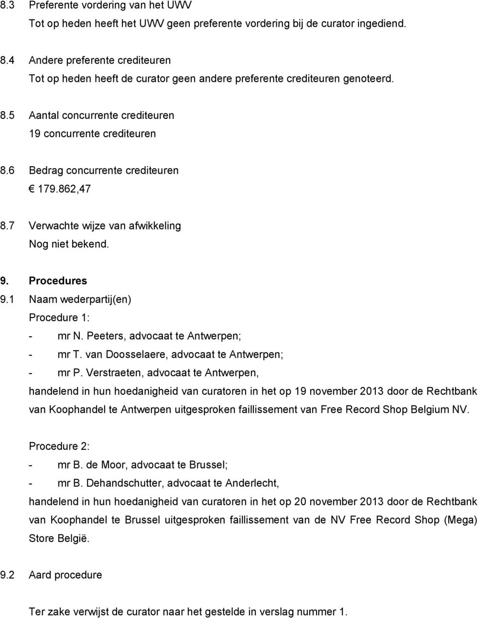 6 Bedrag concurrente crediteuren 179.862,47 8.7 Verwachte wijze van afwikkeling Nog niet bekend. 9. Procedures 9.1 Naam wederpartij(en) Procedure 1: - mr N. Peeters, advocaat te Antwerpen; - mr T.