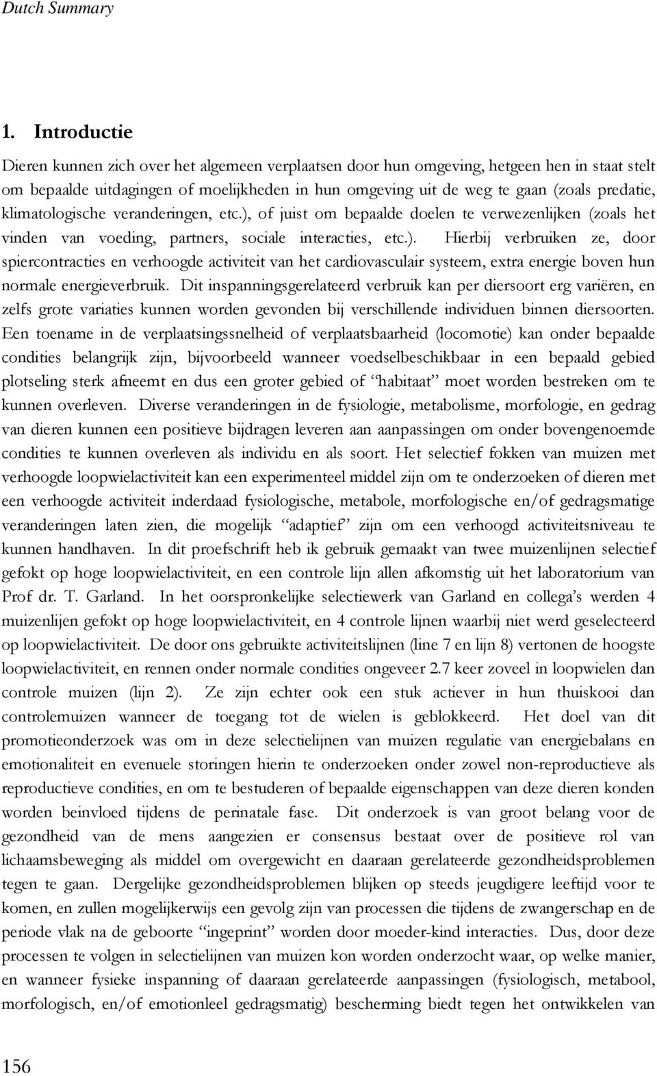 klimatologische veranderingen, etc.), of juist om bepaalde doelen te verwezenlijken (zoals het vinden van voeding, partners, sociale interacties, etc.). Hierbij verbruiken ze, door spiercontracties en verhoogde activiteit van het cardiovasculair systeem, extra energie boven hun normale energieverbruik.