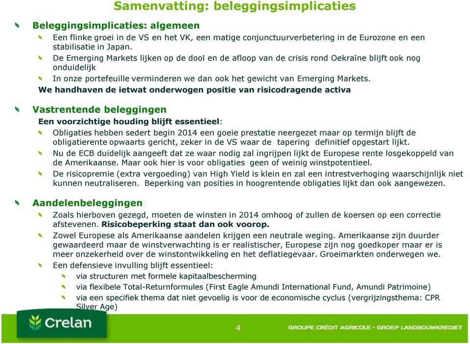 We handhaven de ietwat onderwogen positie van risicodragende activa Vastrentende beleggingen Een voorzichtige houding blijft essentieel: Obligaties hebben sedert begin 2014 een goeie prestatie