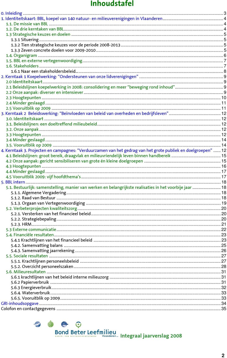 .. 7 1.6. Stakeholders... 7 1.6.1 Naar een stakeholdersbeleid... 8 2. Kerntaak 1 Koepelwerking: Ondersteunen van onze lidverenigingen... 9 2.