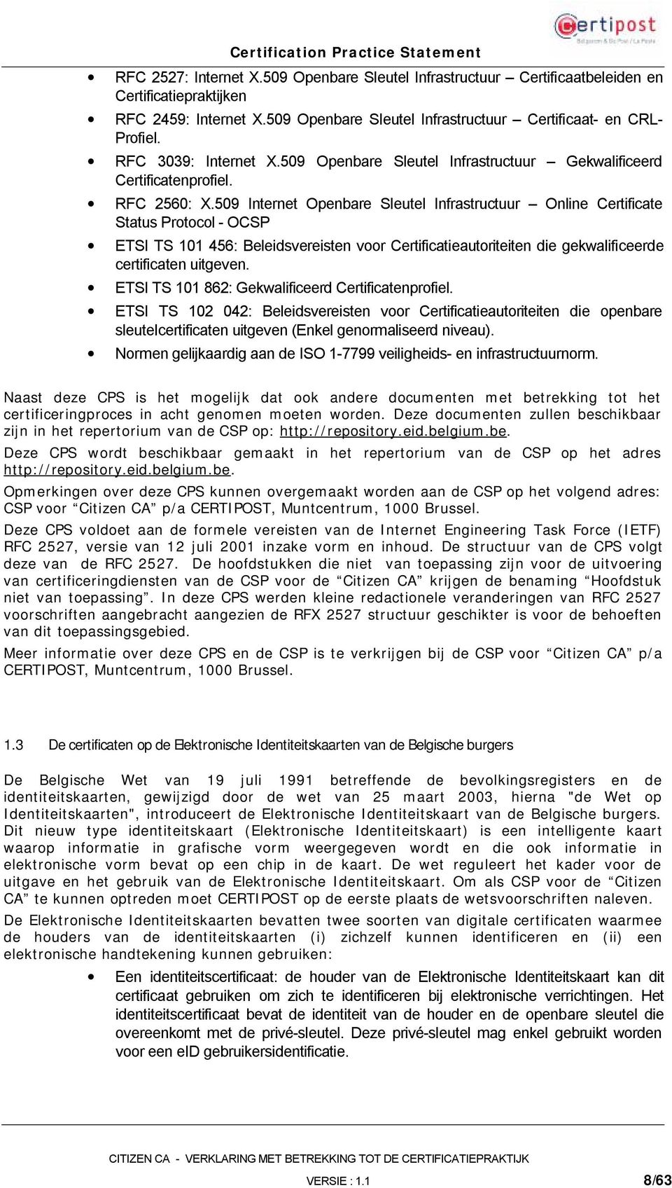 509 Internet Openbare Sleutel Infrastructuur Online Certificate Status Protocol - OCSP ETSI TS 101 456: Beleidsvereisten voor Certificatieautoriteiten die gekwalificeerde certificaten uitgeven.