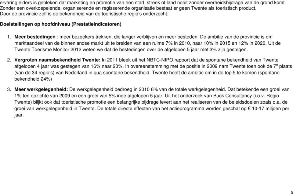 Doelstellingen op hoofdniveau (Prestatieindicatoren) 1. Meer bestedingen : meer bezoekers trekken, die langer verblijven en meer besteden.