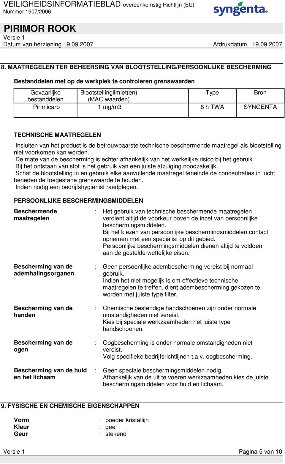 De mate van de bescherming is echter afhankelijk van het werkelijke risico bij het gebruik. Bij het ontstaan van stof is het gebruik van een juiste afzuiging noodzakelijk.