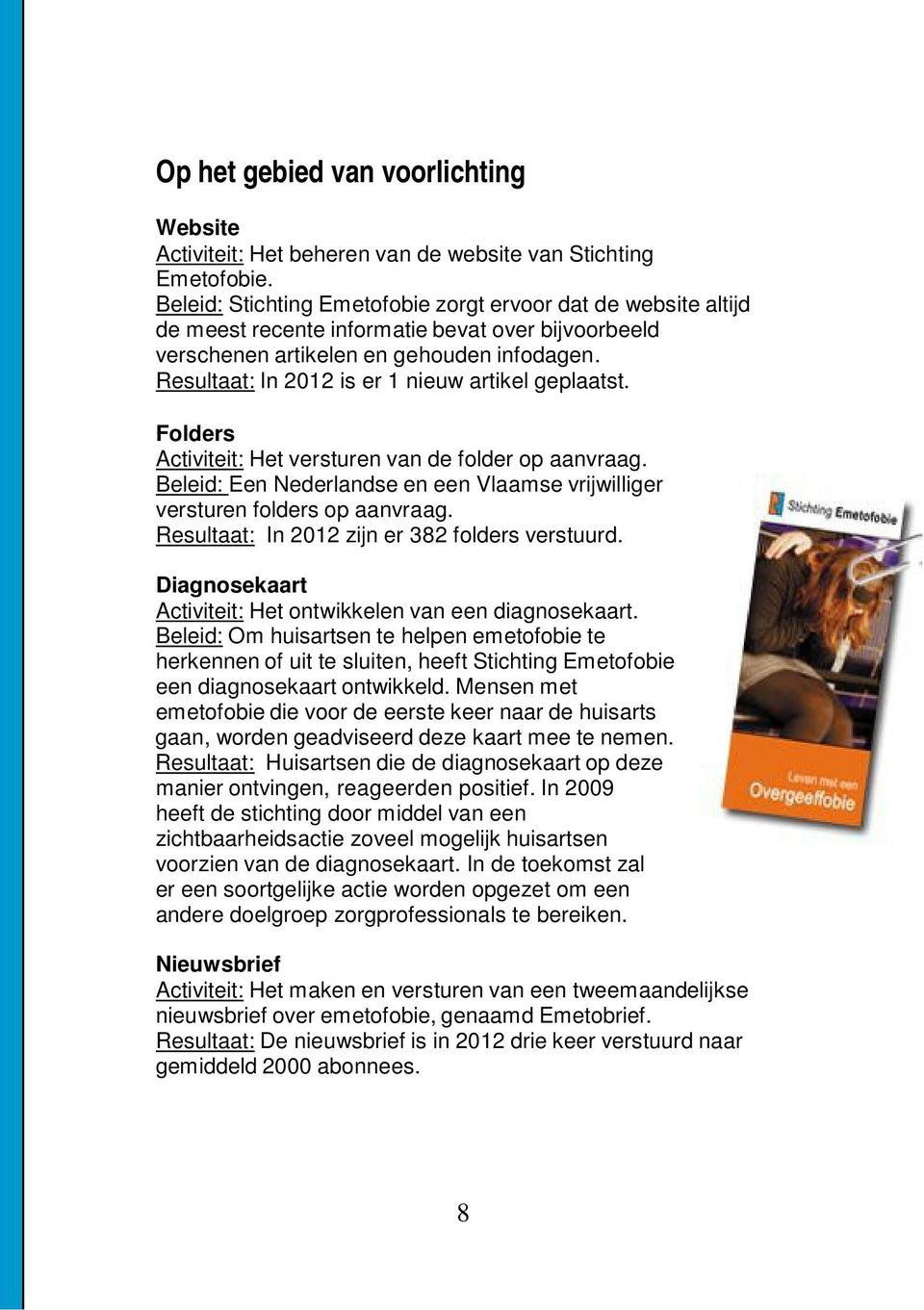 Resultaat: In 2012 is er 1 nieuw artikel geplaatst. Folders Activiteit: Het versturen van de folder op aanvraag. Beleid: Een Nederlandse en een Vlaamse vrijwilliger versturen folders op aanvraag.