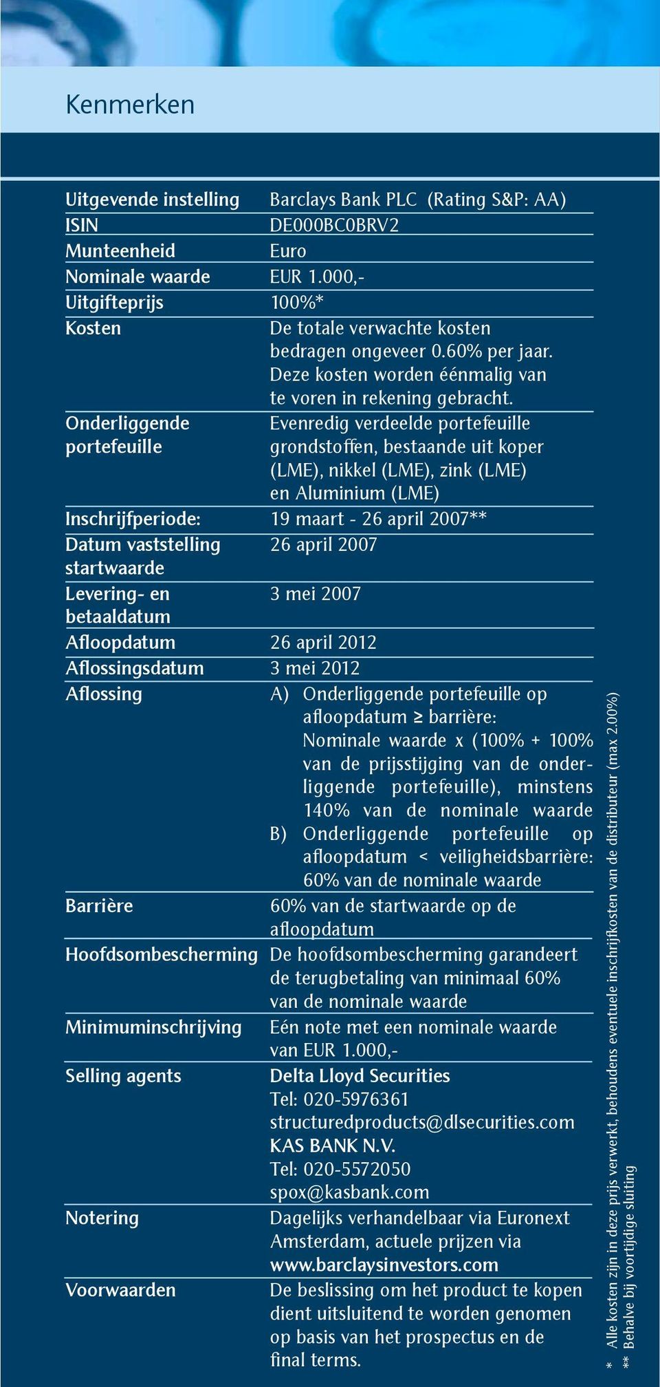 Onderliggende Evenredig verdeelde portefeuille portefeuille grondstoffen, bestaande uit koper (LME), nikkel (LME), zink (LME) en Aluminium (LME) Inschrijfperiode: 19 maart - 26 april 2007** Datum