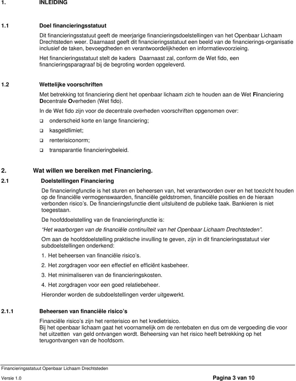 Het financieringsstatuut stelt de kaders Daarnaast zal, conform de Wet fido, een financieringsparagraaf bij de begroting worden opgeleverd. 1.