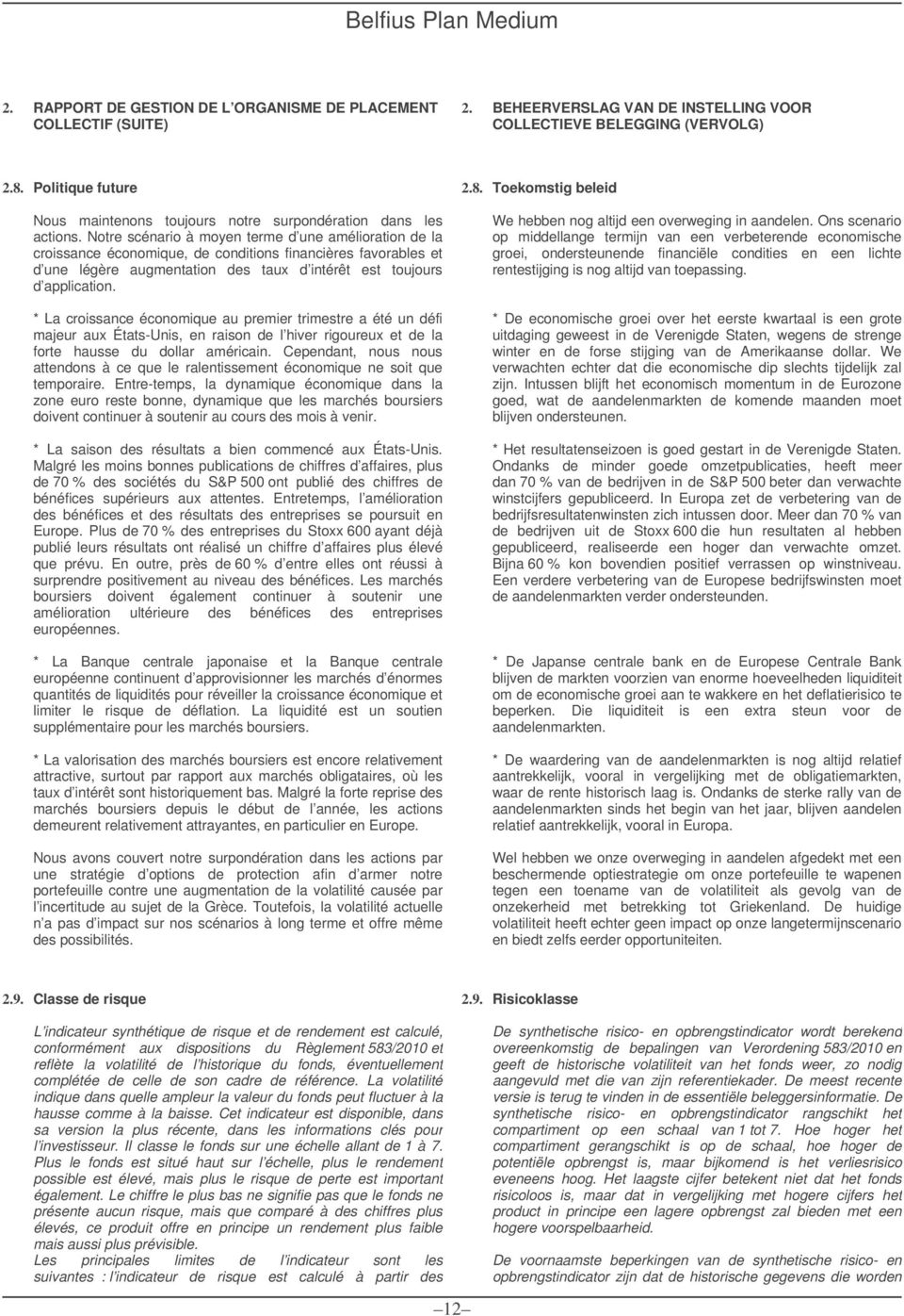 Notre scénario à moyen terme d une amélioration de la croissance économique, de conditions financières favorables et d une légère augmentation des taux d intérêt est toujours d application.