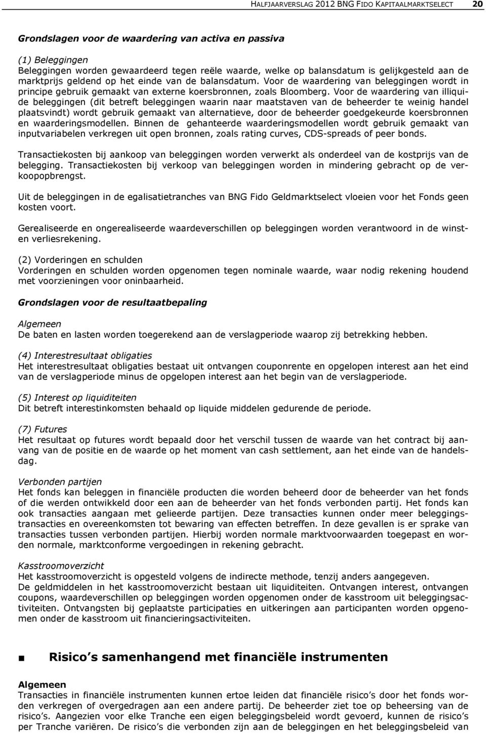 Voor de waardering van illiquide beleggingen (dit betreft beleggingen waarin naar maatstaven van de beheerder te weinig handel plaatsvindt) wordt gebruik gemaakt van alternatieve, door de beheerder