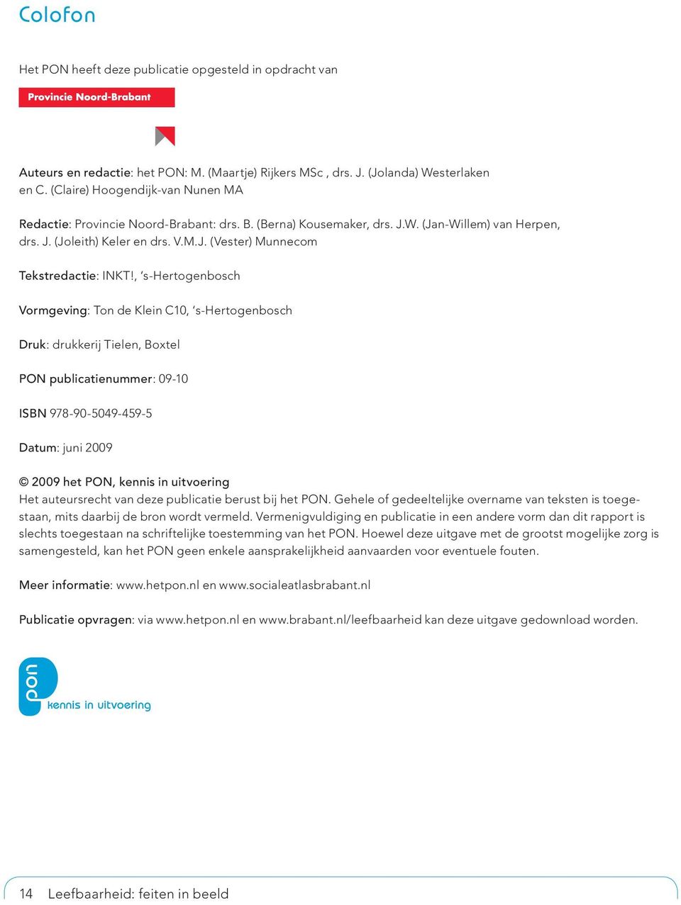 , s-hertogenbosch Vormgeving: Ton de Klein C10, s-hertogenbosch Druk: drukkerij Tielen, Boxtel PON publicatienummer: 09-10 ISBN 978-90-5049-459-5 Datum: juni 2009 2009 het PON, kennis in uitvoering