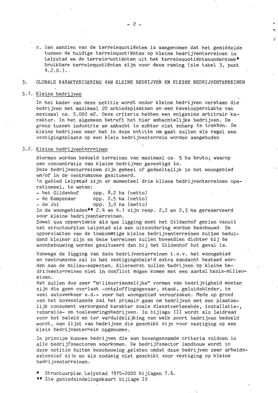 Kleine bedrijven In het kader van deze notitie wordt onder kleine bedrijven verstaan die Dedrijven met maximaal 20 arbiedsplaatsen en.een kaveloppervlakte van maximaal ca. 5.000 m2.