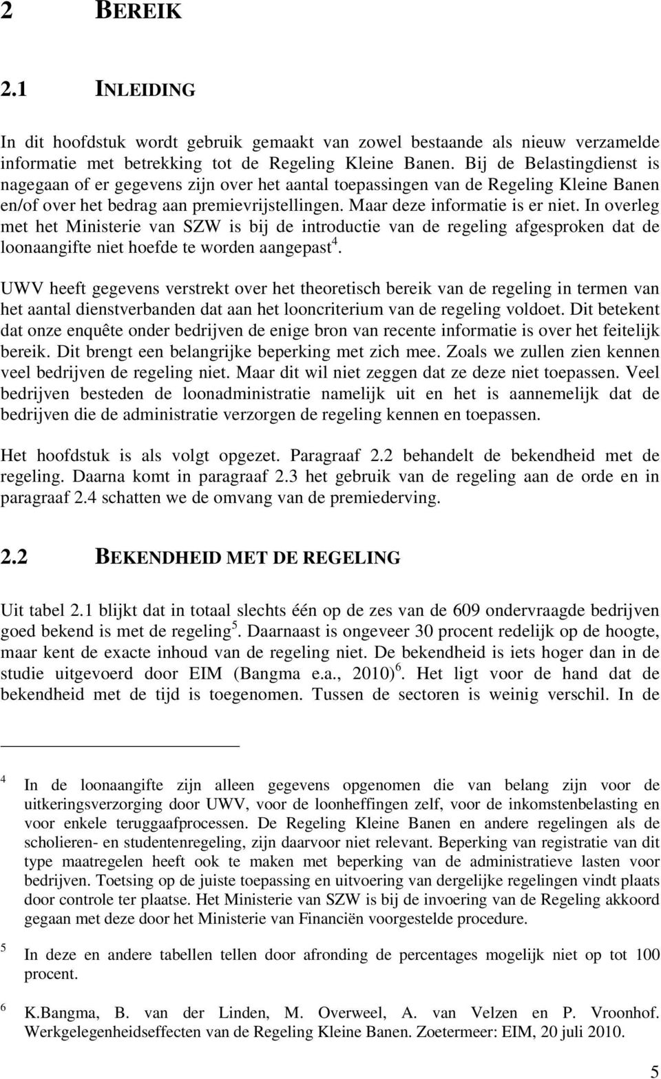 In overleg met het Ministerie van SZW is bij de introductie van de regeling afgesproken dat de loonaangifte niet hoefde te worden aangepast 4.