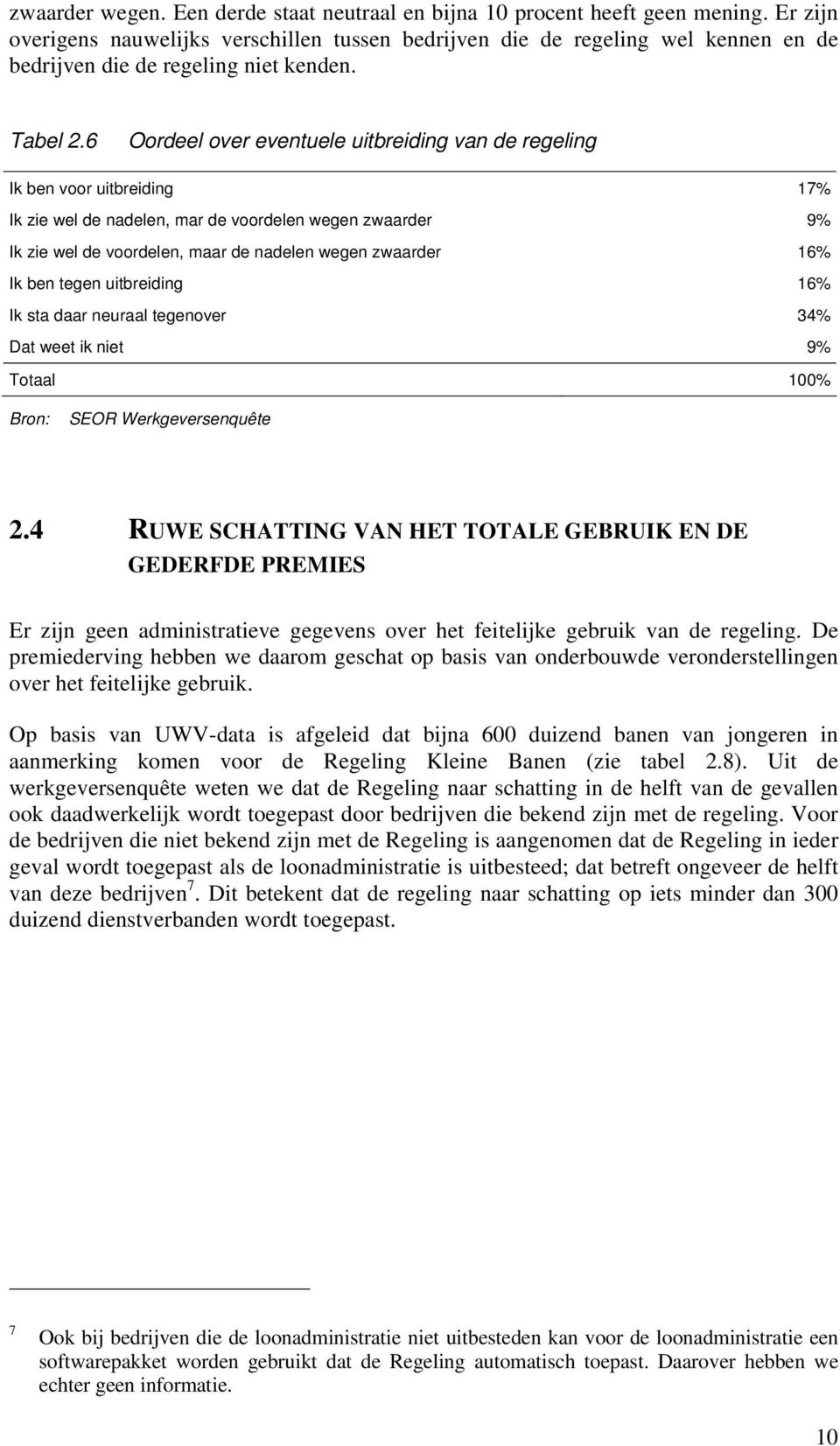 6 Oordeel over eventuele uitbreiding van de regeling Ik ben voor uitbreiding 17% Ik zie wel de nadelen, mar de voordelen wegen zwaarder 9% Ik zie wel de voordelen, maar de nadelen wegen zwaarder 16%