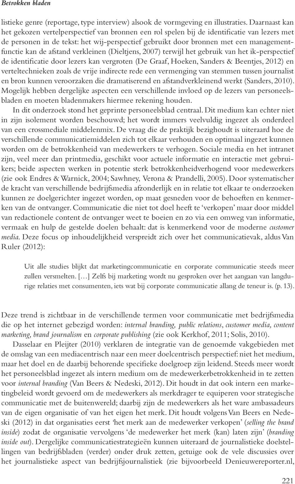 kan de afstand verkleinen (Dieltjens, 2007) terwijl het gebruik van het ik-perspectief de identificatie door lezers kan vergroten (De Graaf, Hoeken, Sanders & Beentjes, 2012) en verteltechnieken