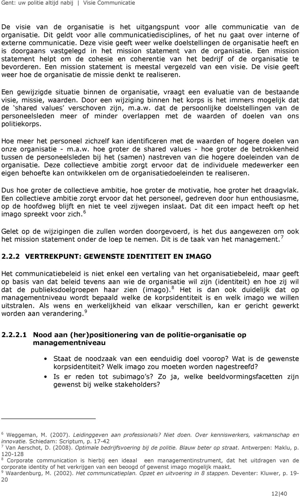 Deze visie geeft weer welke doelstellingen de organisatie heeft en is doorgaans vastgelegd in het mission statement van de organisatie.