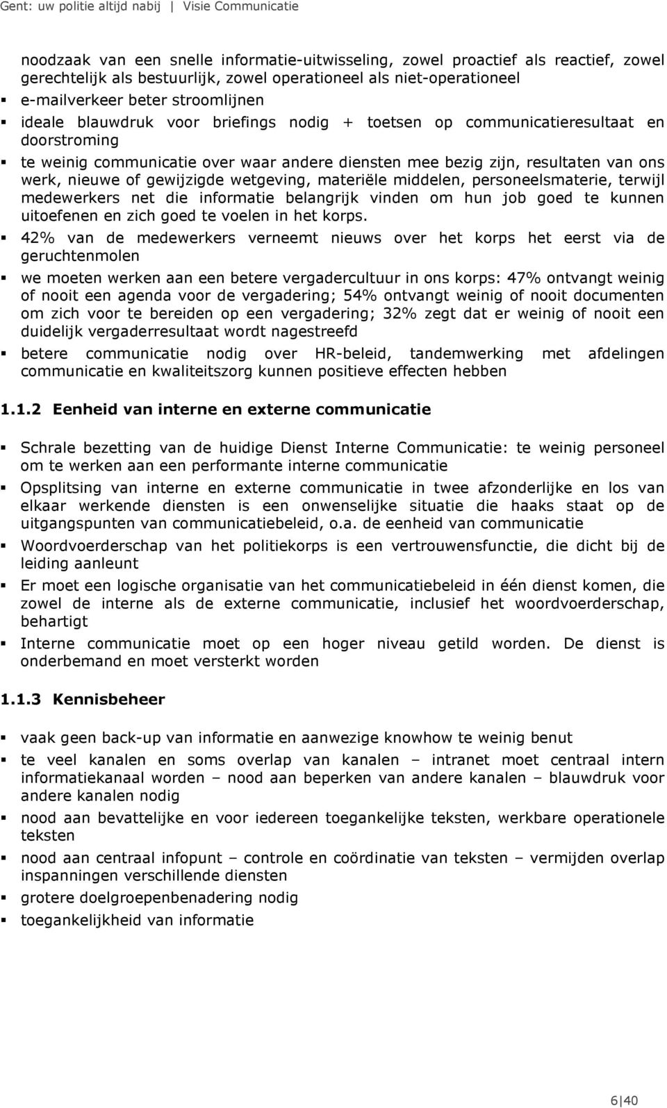 wetgeving, materiële middelen, personeelsmaterie, terwijl medewerkers net die informatie belangrijk vinden om hun job goed te kunnen uitoefenen en zich goed te voelen in het korps.