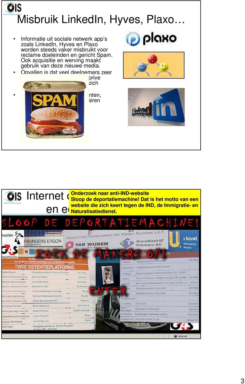 Voorbeelden zijn: politieagenten, AIVD-medewerkers en militairen Onderzoek naar anti-ind-website Internet opportunisten, boefjes en echte Naturalisatiedienst.