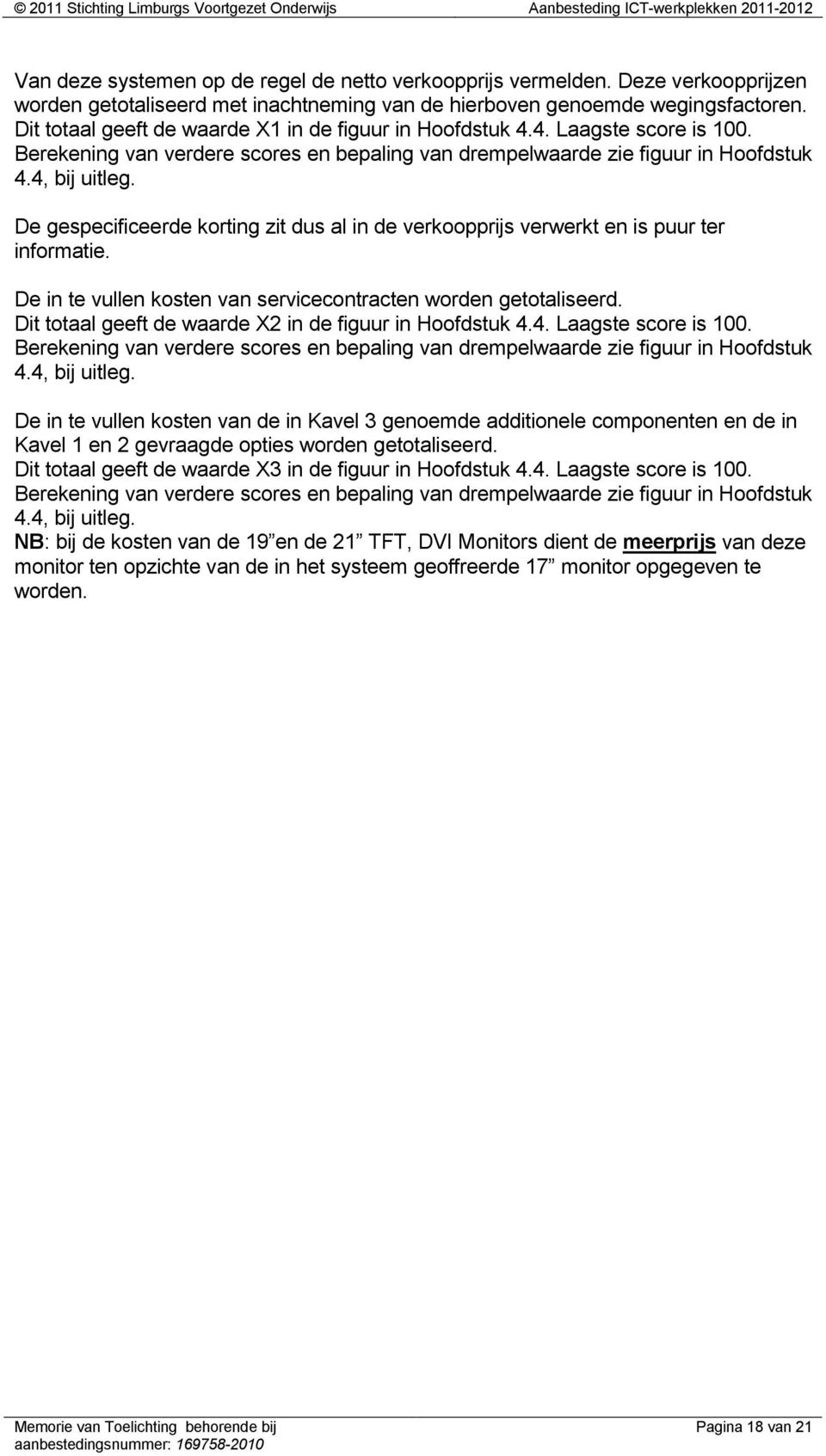 De gespecificeerde korting zit dus al in de verkoopprijs verwerkt en is puur ter informatie. De in te vullen kosten van servicecontracten worden getotaliseerd.