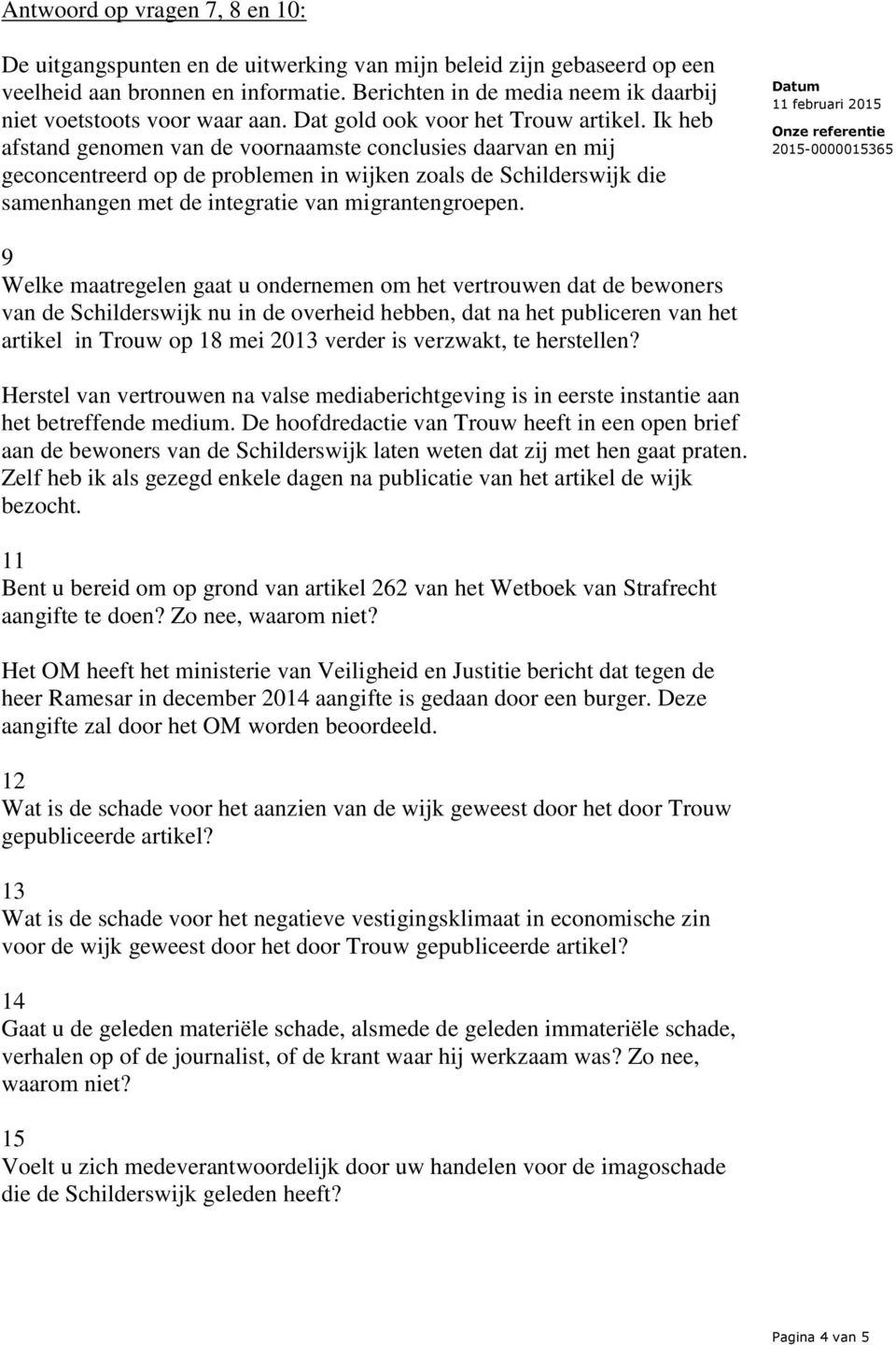 Ik heb afstand genomen van de voornaamste conclusies daarvan en mij geconcentreerd op de problemen in wijken zoals de Schilderswijk die samenhangen met de integratie van migrantengroepen.