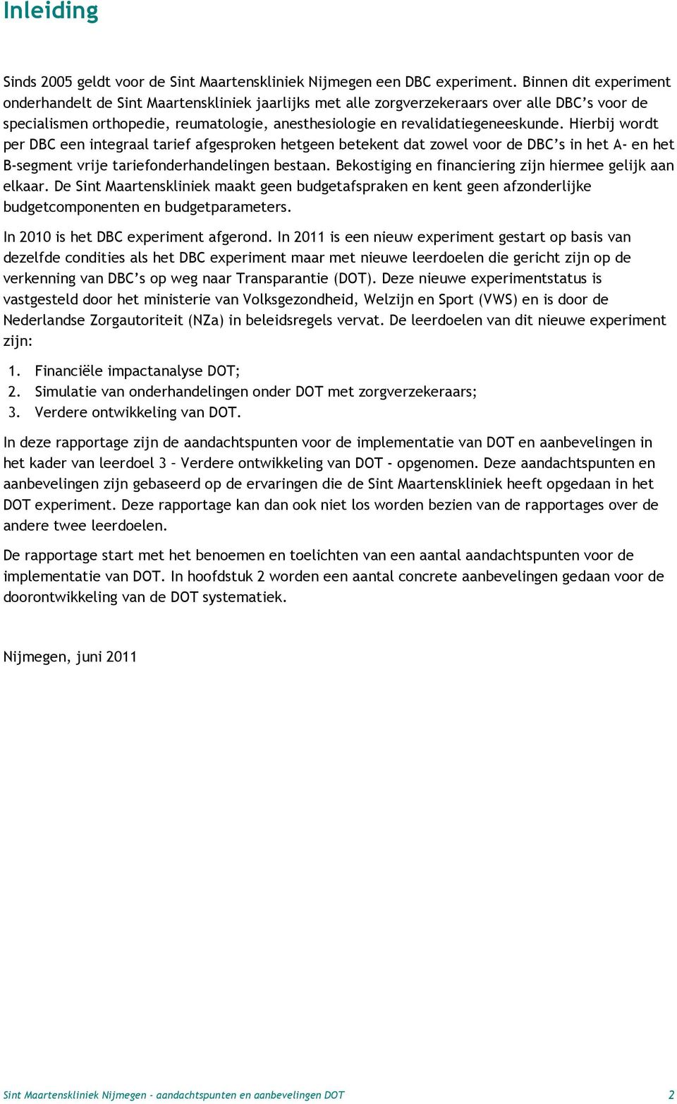 Hierbij wordt per DBC een integraal tarief afgesproken hetgeen betekent dat zowel voor de DBC s in het A- en het B-segment vrije tariefonderhandelingen bestaan.