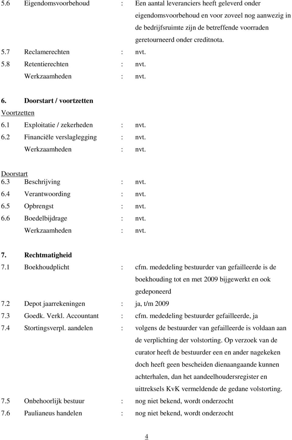 3 Beschrijving : nvt. 6.4 Verantwoording : nvt. 6.5 Opbrengst : nvt. 6.6 Boedelbijdrage : nvt. 7. Rechtmatigheid 7.1 Boekhoudplicht : cfm.