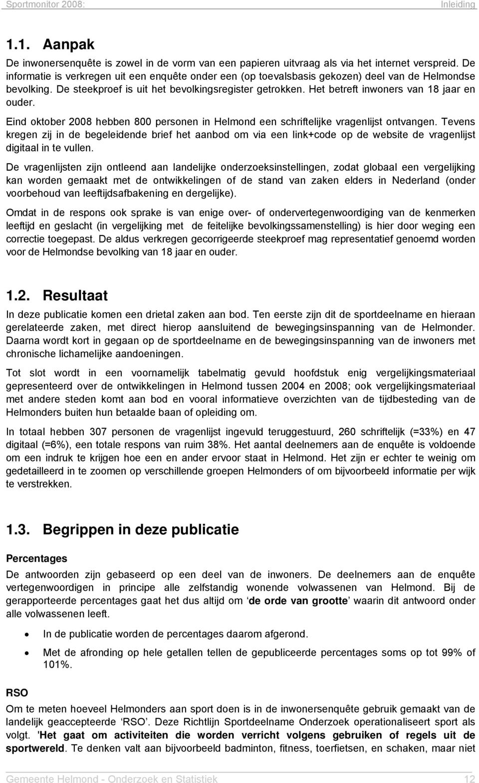 Het betreft inwoners van 18 jaar en ouder. Eind oktober 2008 hebben 800 personen in Helmond een schriftelijke vragenlijst ontvangen.