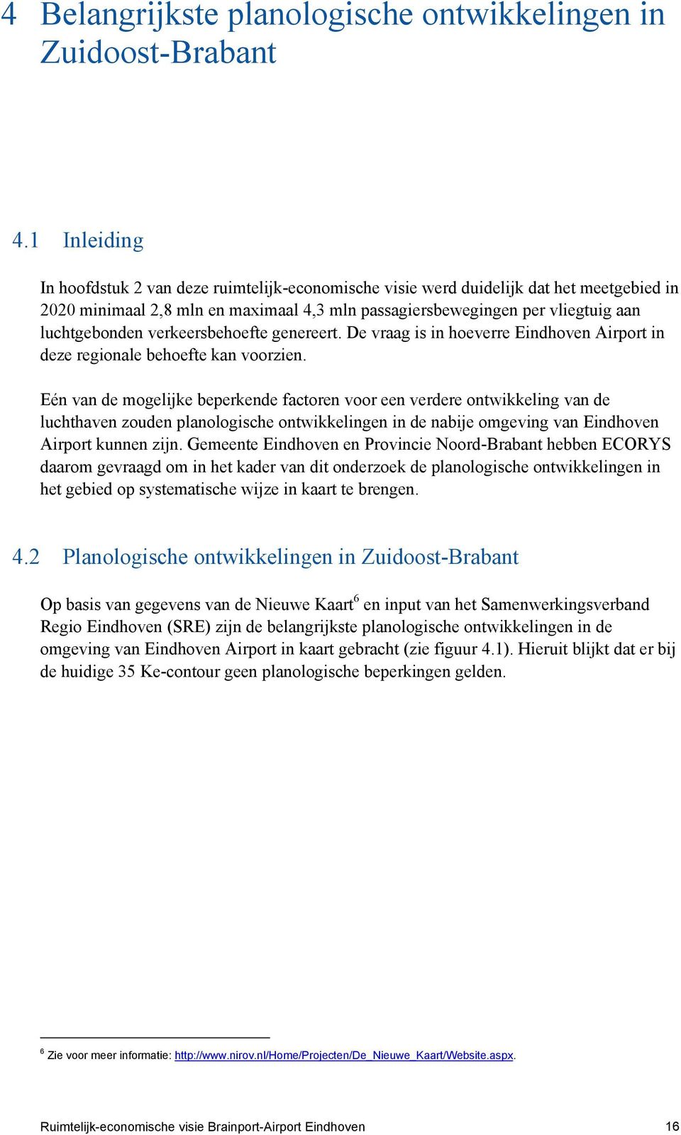 verkeersbehoefte genereert. De vraag is in hoeverre Eindhoven Airport in deze regionale behoefte kan voorzien.