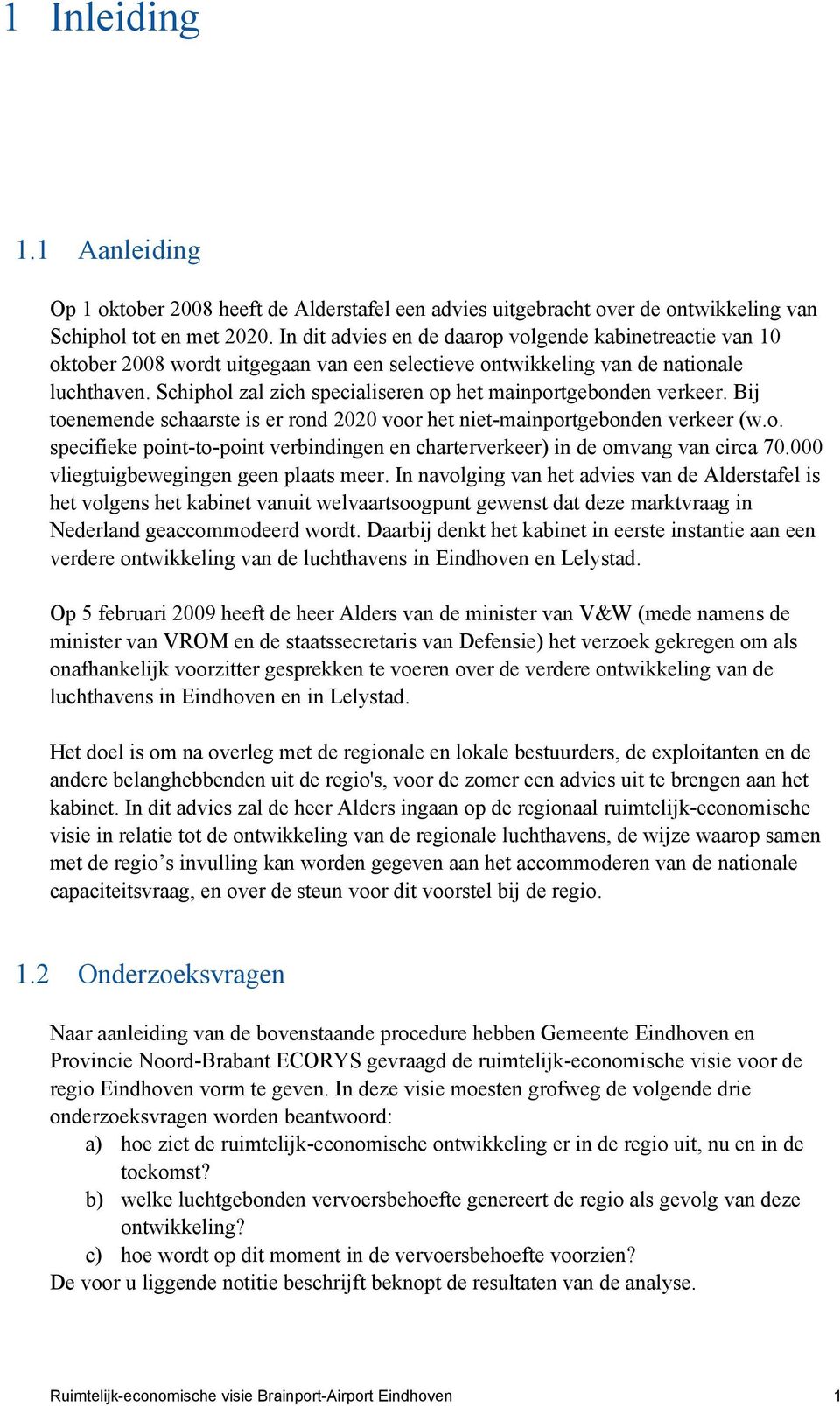 Schiphol zal zich specialiseren op het mainportgebonden verkeer. Bij toenemende schaarste is er rond 2020 voor het niet-mainportgebonden verkeer (w.o. specifieke point-to-point verbindingen en charterverkeer) in de omvang van circa 70.