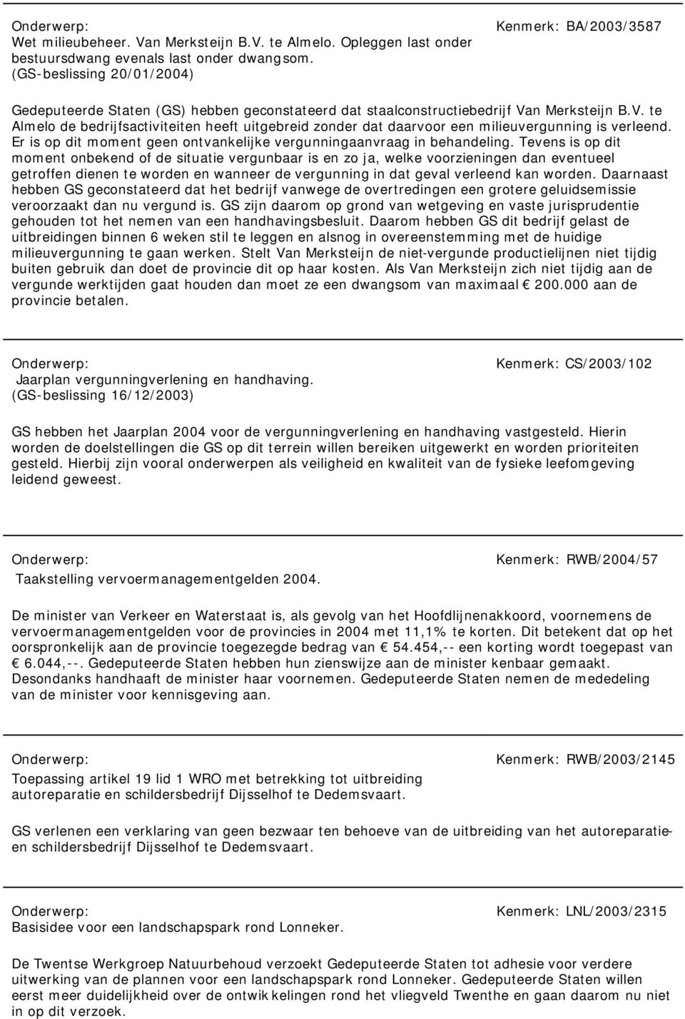 n Merksteijn B.V. te Almelo de bedrijfsactiviteiten heeft uitgebreid zonder dat daarvoor een milieuvergunning is verleend. Er is op dit moment geen ontvankelijke vergunningaanvraag in behandeling.