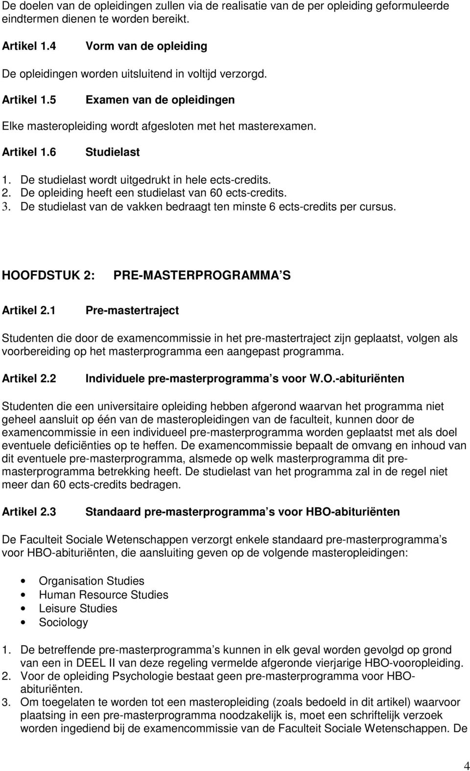 De studielast wordt uitgedrukt in hele ects-credits. 2. De opleiding heeft een studielast van 0 ects-credits. 3. De studielast van de vakken bedraagt ten minste ects-credits per cursus.