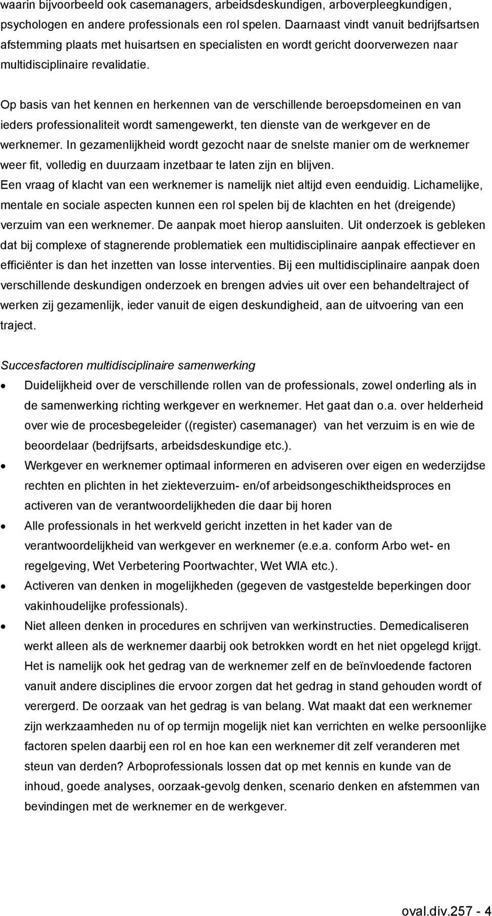 Op basis van het kennen en herkennen van de verschillende beroepsdomeinen en van ieders professionaliteit wordt samengewerkt, ten dienste van de werkgever en de werknemer.