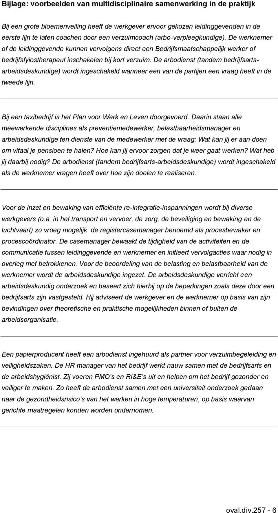 De arbodienst (tandem bedrijfsartsarbeidsdeskundige) wordt ingeschakeld wanneer een van de partijen een vraag heeft in de tweede lijn. Bij een taxibedrijf is het Plan voor Werk en Leven doorgevoerd.