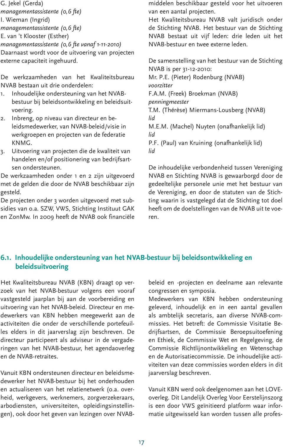 De werkzaamheden van het Kwaliteitsbureau NVAB bestaan uit drie onderdelen: 1. Inhoudelijke ondersteuning van het NVABbestuur bij beleidsontwikkeling en beleidsuitvoering. 2.