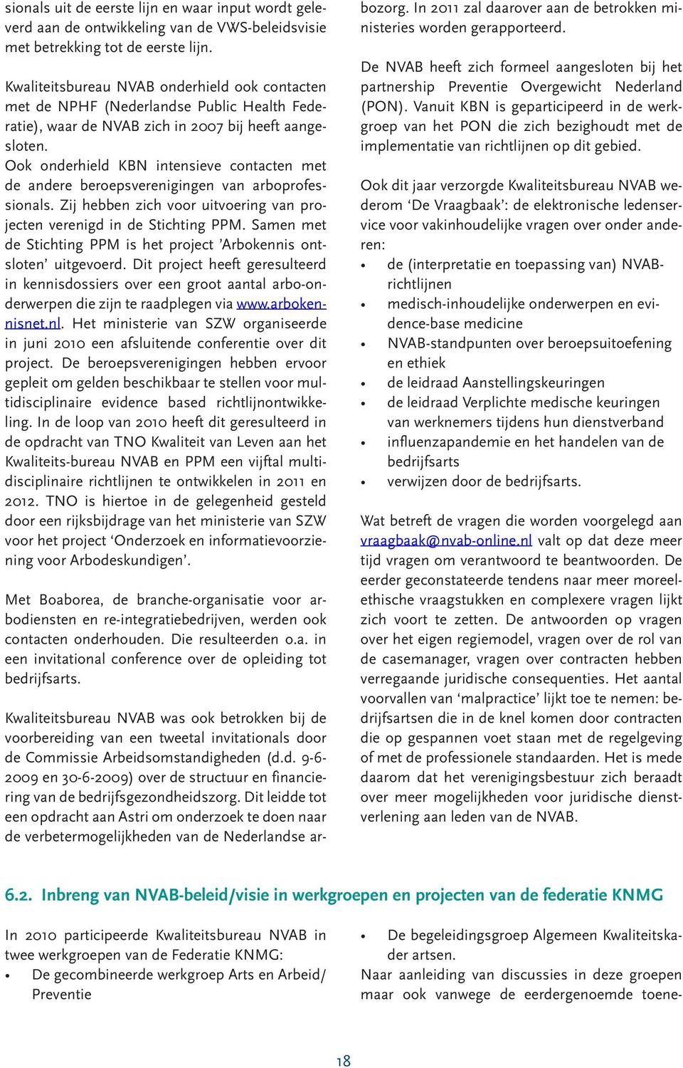 Ook onderhield KBN intensieve contacten met de andere beroepsverenigingen van arboprofessionals. Zij hebben zich voor uitvoering van projecten verenigd in de Stichting PPM.