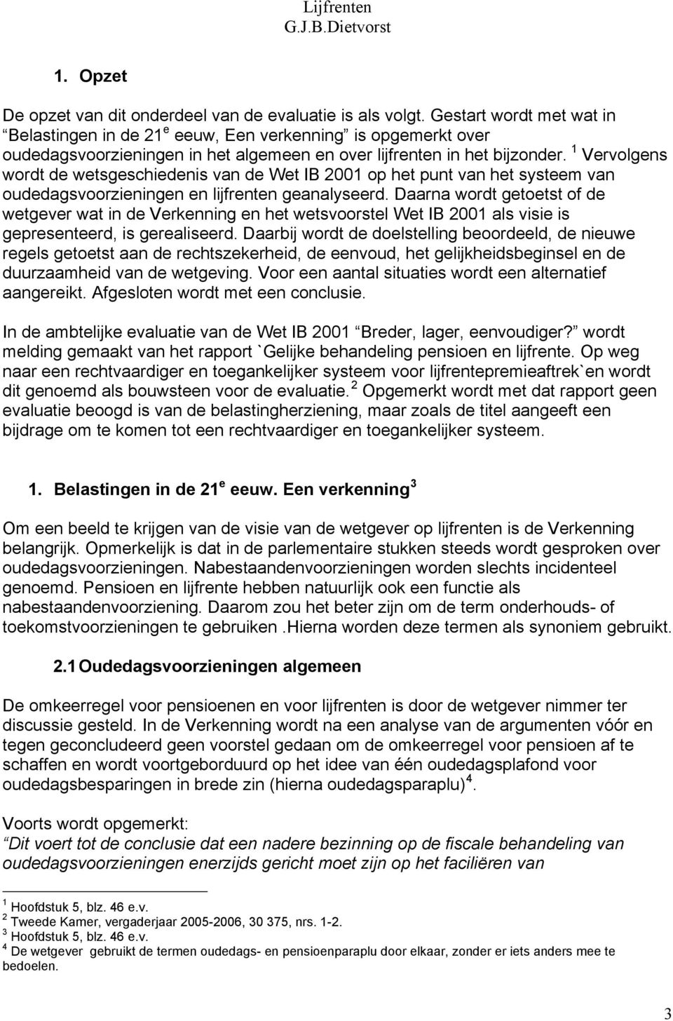 1 Vervolgens wordt de wetsgeschiedenis van de Wet IB 2001 op het punt van het systeem van oudedagsvoorzieningen en lijfrenten geanalyseerd.