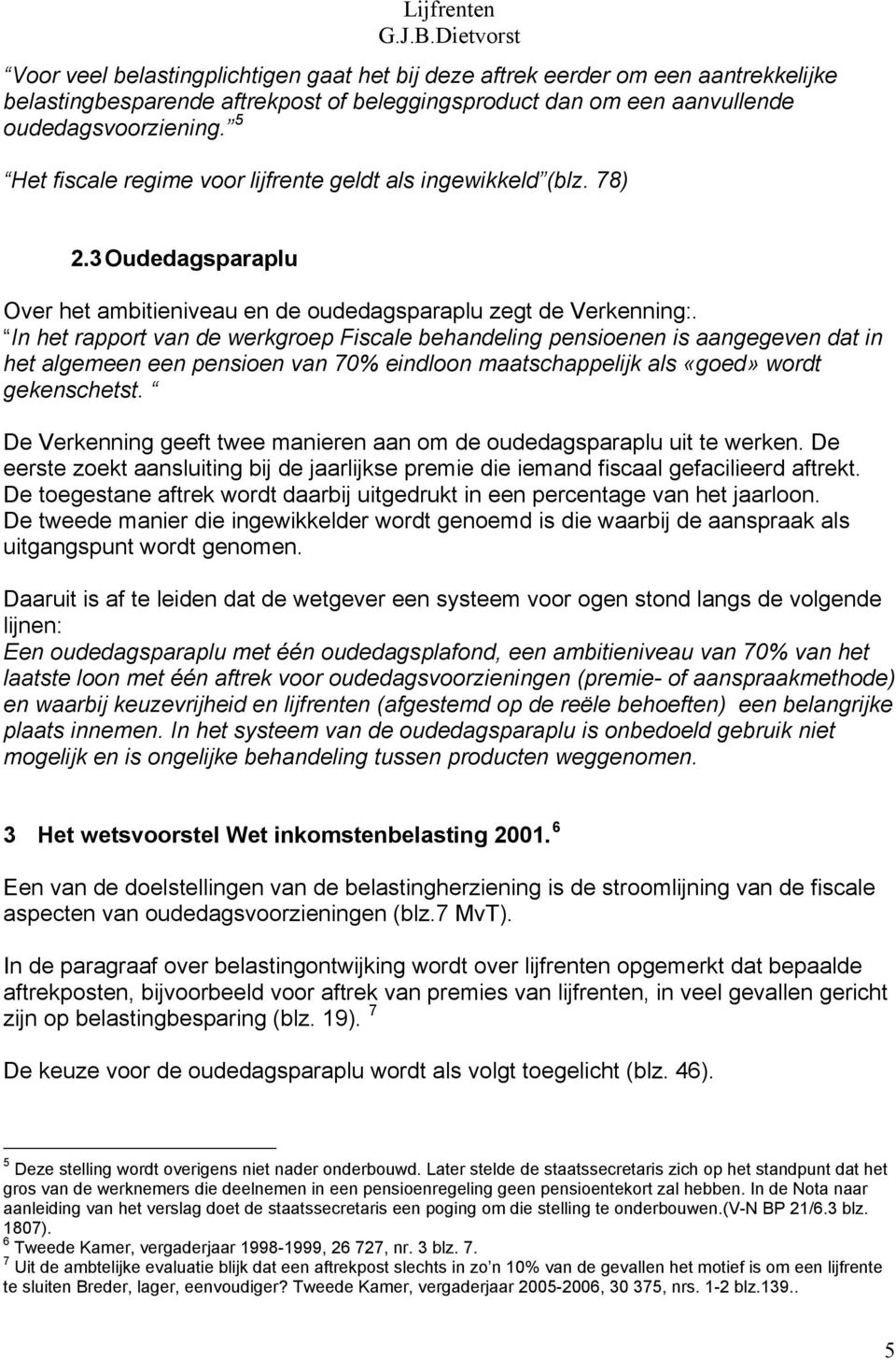 In het rapport van de werkgroep Fiscale behandeling pensioenen is aangegeven dat in het algemeen een pensioen van 70% eindloon maatschappelijk als «goed» wordt gekenschetst.