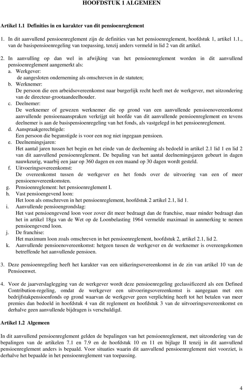 Werknemer: De persoon die een arbeidsovereenkomst naar burgerlijk recht heeft met de werkgever, met uitzondering van de directeur-grootaandeelhouder. c.