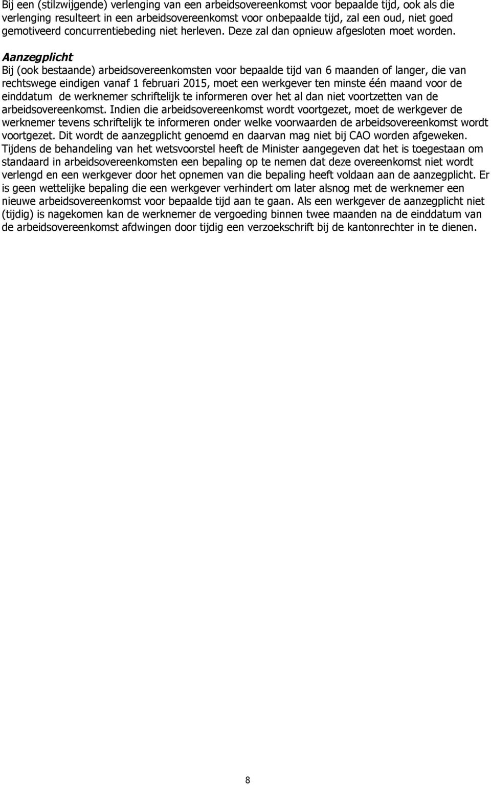 Aanzegplicht Bij (ook bestaande) arbeidsovereenkomsten voor bepaalde tijd van 6 maanden of langer, die van rechtswege eindigen vanaf 1 februari 2015, moet een werkgever ten minste één maand voor de