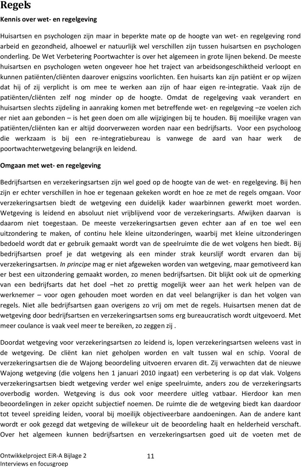 De meeste huisartsen en psychologen weten ongeveer hoe het traject van arbeidsongeschiktheid verloopt en kunnen patiënten/cliënten daarover enigszins voorlichten.