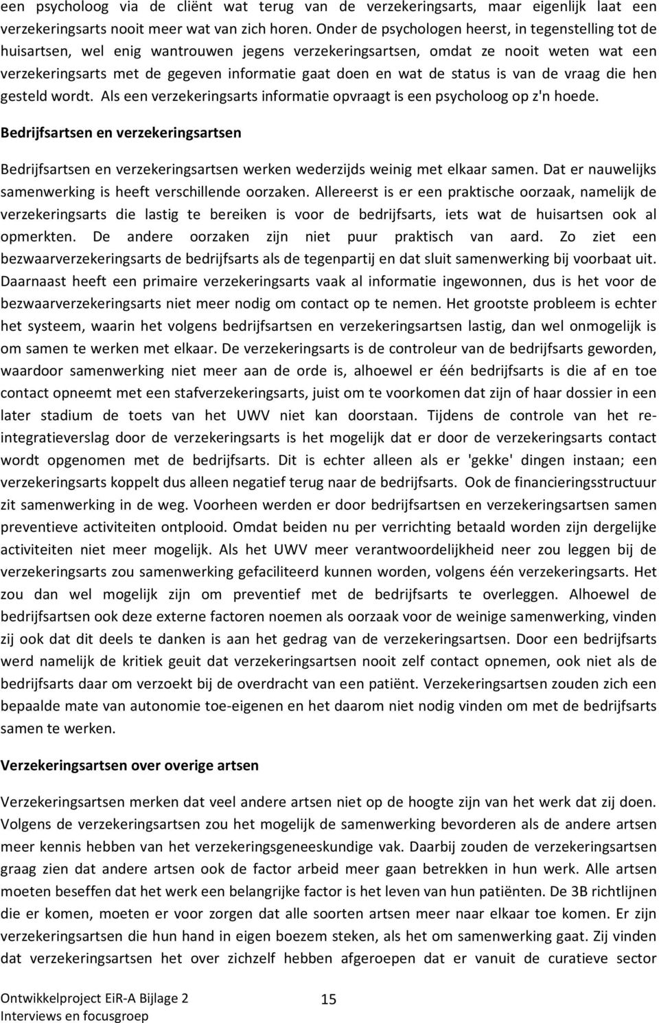 wat de status is van de vraag die hen gesteld wordt. Als een verzekeringsarts informatie opvraagt is een psycholoog op z'n hoede.