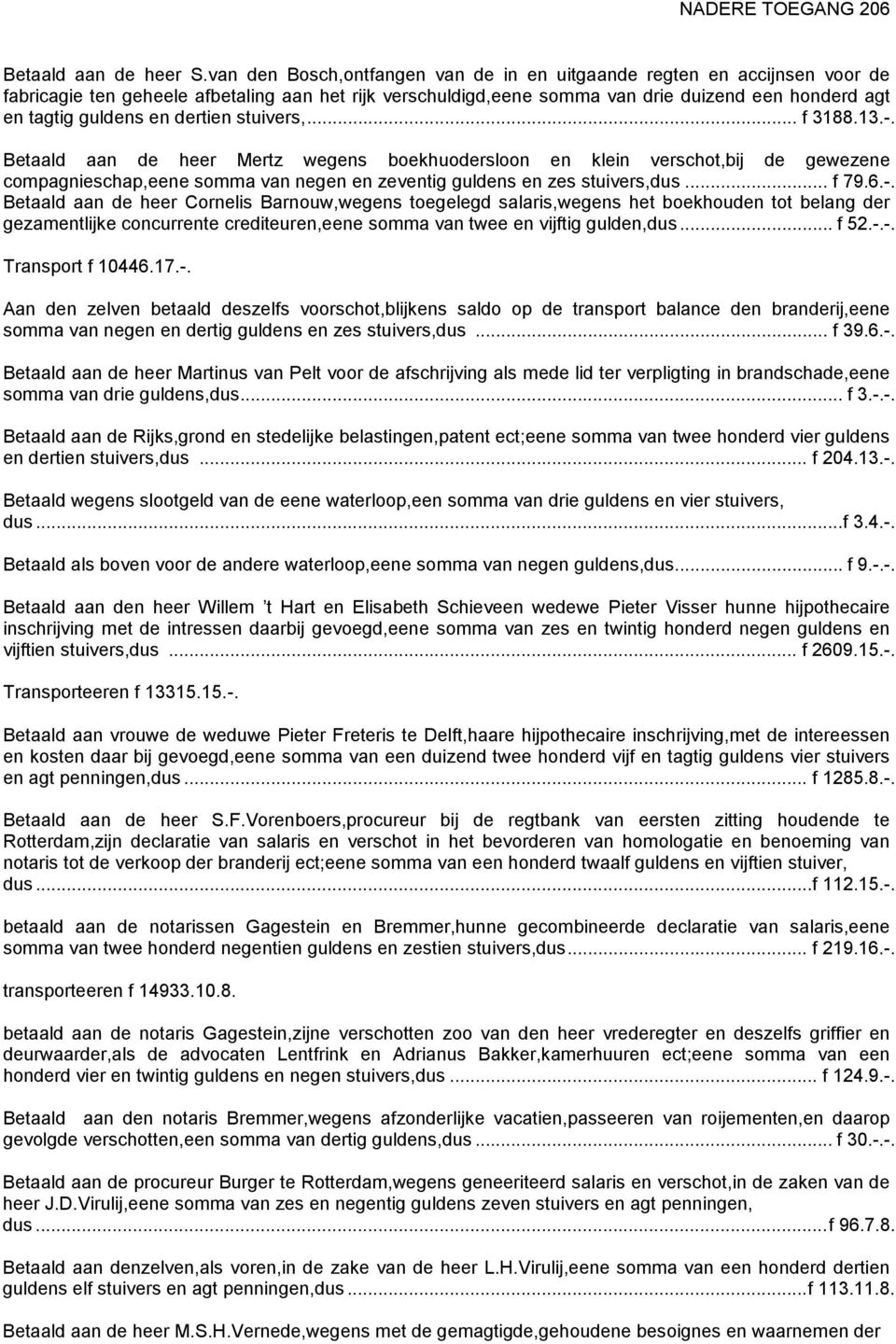 dertien stuivers,... f 3188.13.-. Betaald aan de heer Mertz wegens boekhuodersloon en klein verschot,bij de gewezene compagnieschap,eene somma van negen en zeventig guldens en zes stuivers,dus... f 79.