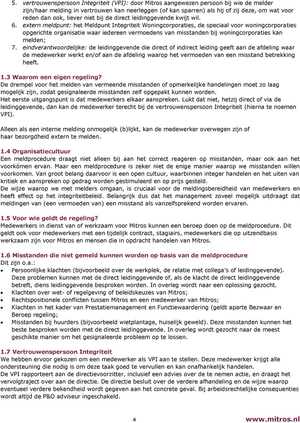 extern meldpunt: het Meldpunt Integriteit Woningcorporaties, de speciaal voor woningcorporaties opgerichte organisatie waar iedereen vermoedens van misstanden bij woningcorporaties kan melden; 7.