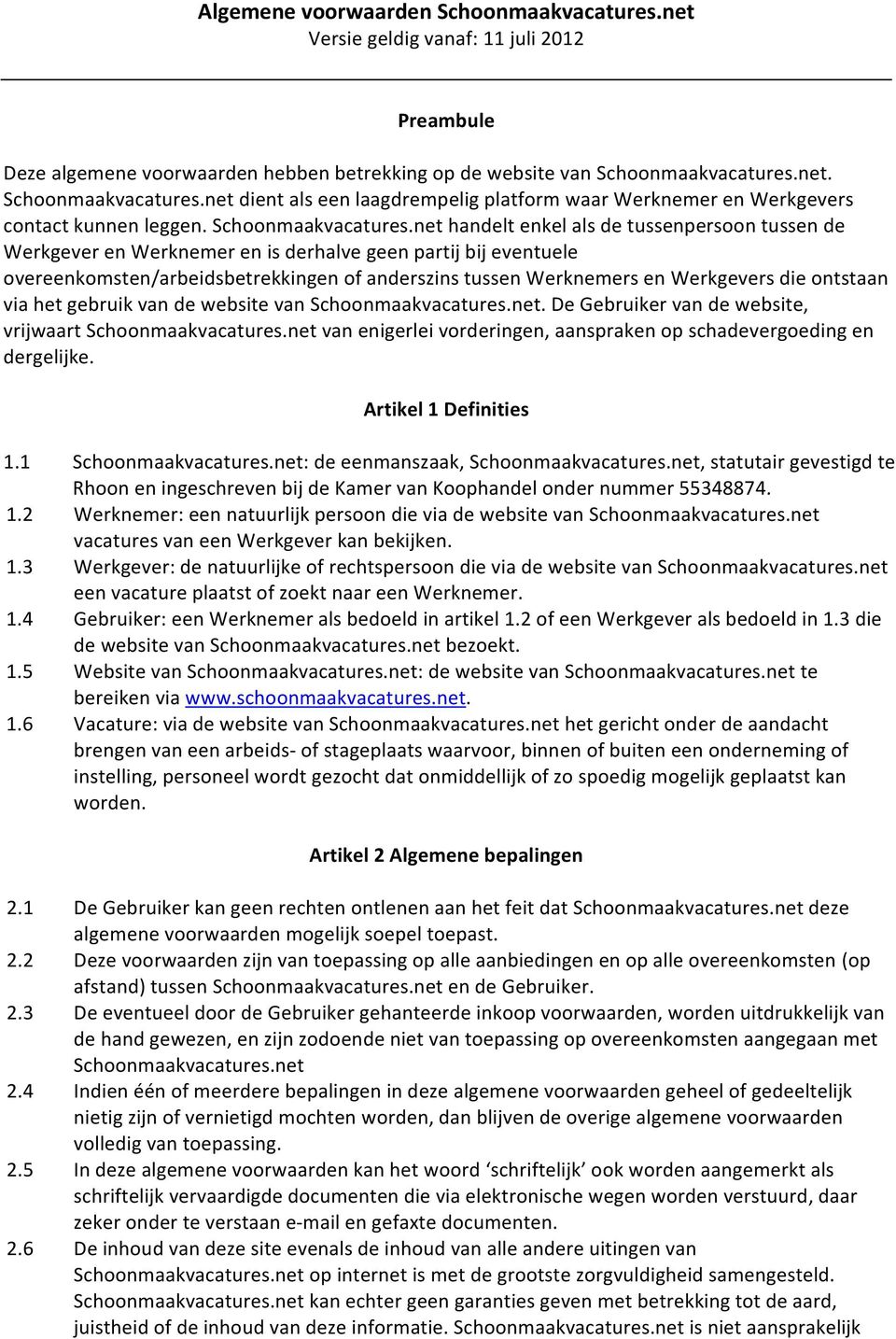 net handelt enkel als de tussenpersoon tussen de Werkgever en Werknemer en is derhalve geen partij bij eventuele overeenkomsten/arbeidsbetrekkingen of anderszins tussen Werknemers en Werkgevers die