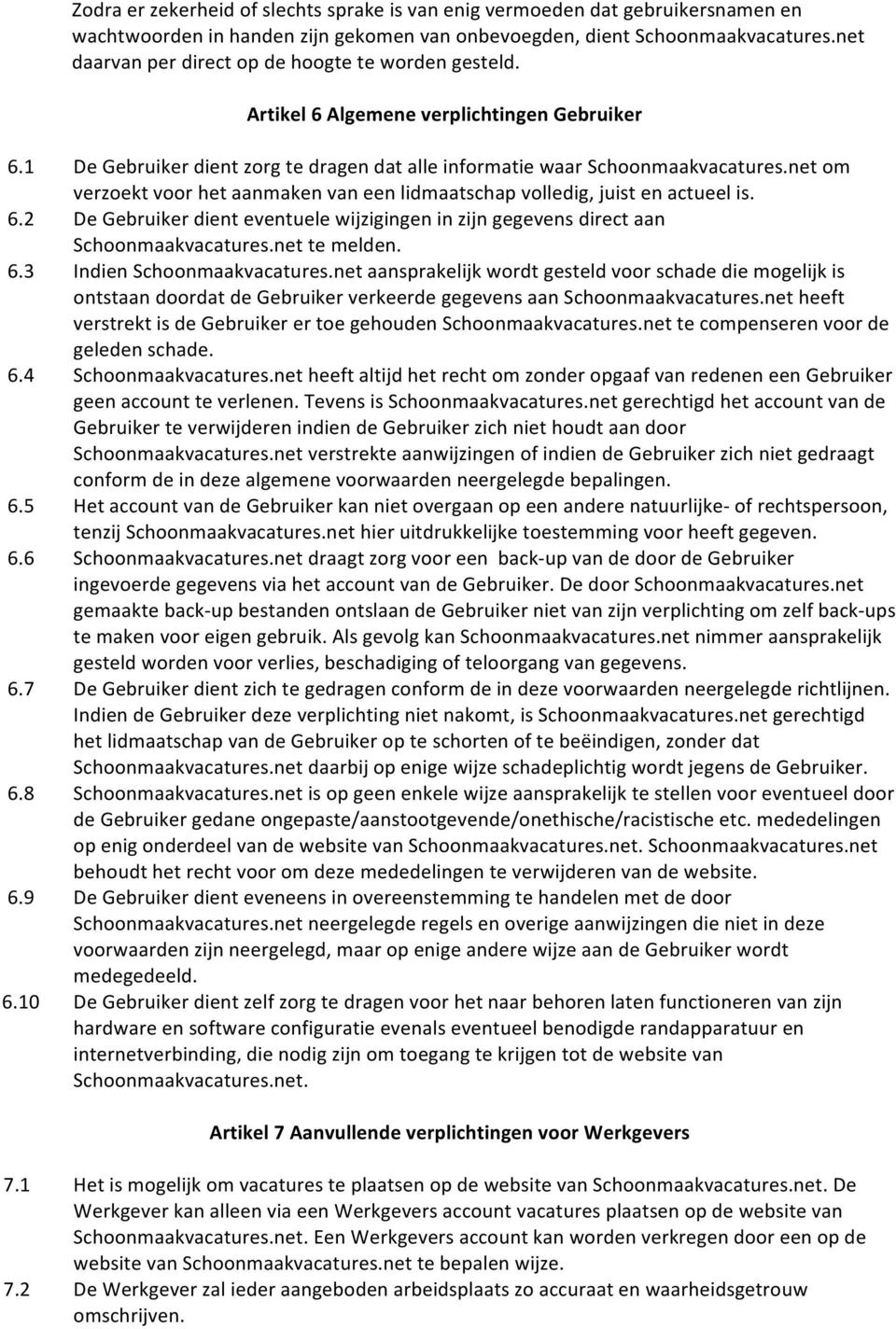 net om verzoekt voor het aanmaken van een lidmaatschap volledig, juist en actueel is. 6.2 De Gebruiker dient eventuele wijzigingen in zijn gegevens direct aan Schoonmaakvacatures.net te melden. 6.3 Indien Schoonmaakvacatures.